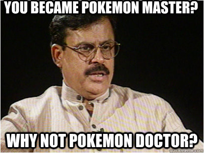 you became pokemon master? why not pokemon doctor? - you became pokemon master? why not pokemon doctor?  Typical Indian Father