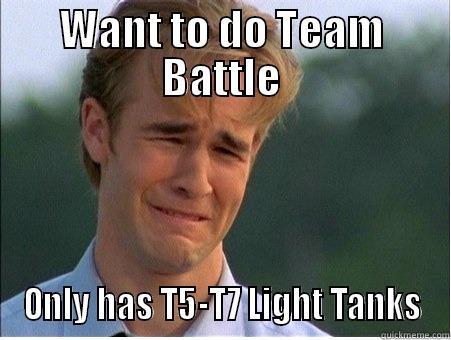 WANT TO DO TEAM BATTLE ONLY HAS T5-T7 LIGHT TANKS 1990s Problems