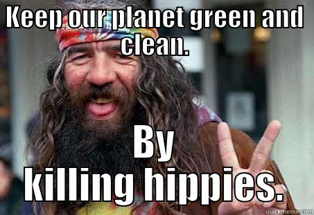 Keep our damn planet clean, hippies! - KEEP OUR PLANET GREEN AND CLEAN. BY KILLING HIPPIES. Misc