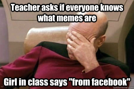 Teacher asks if everyone knows what memes are Girl in class says 
