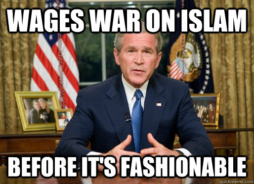 Wages War On Islam Before it's fashionable - Wages War On Islam Before it's fashionable  Bush