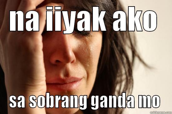 NA IIYAK AKO SA SOBRANG GANDA MO First World Problems