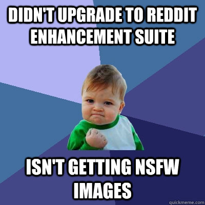 Didn't upgrade to reddit enhancement suite Isn't getting NSFW images  Success Kid