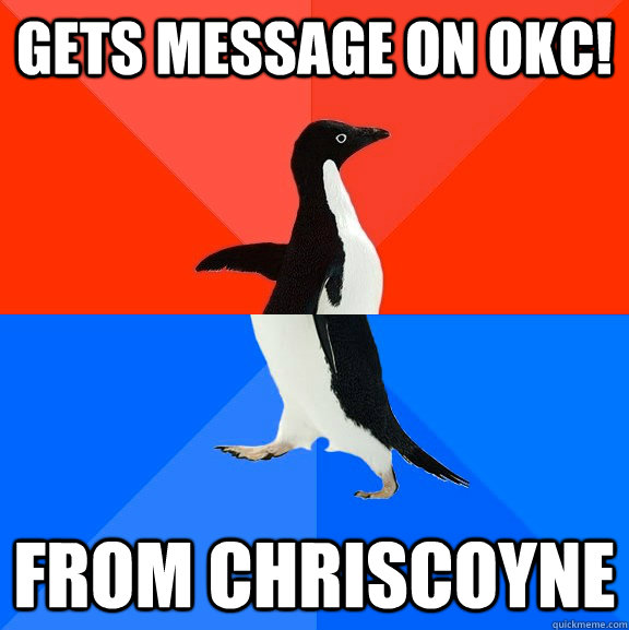 Gets message on OKC! From Chriscoyne  Socially Awesome Awkward Penguin