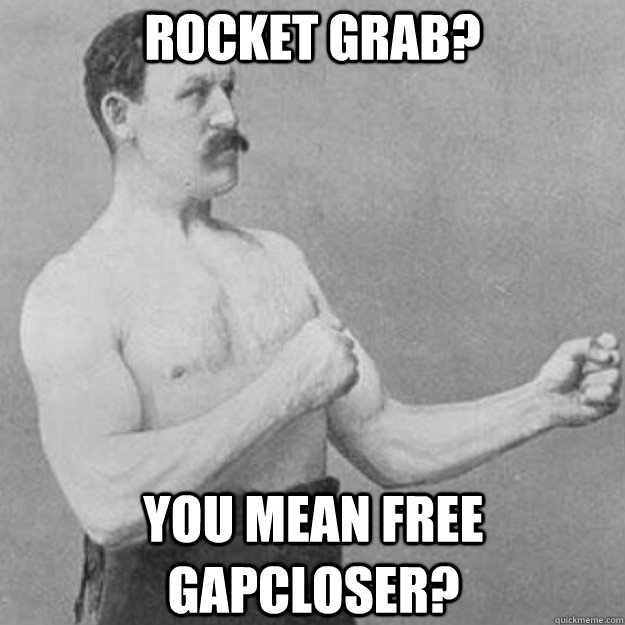 Rocket grab? You mean free gapcloser? - Rocket grab? You mean free gapcloser?  overly manly man