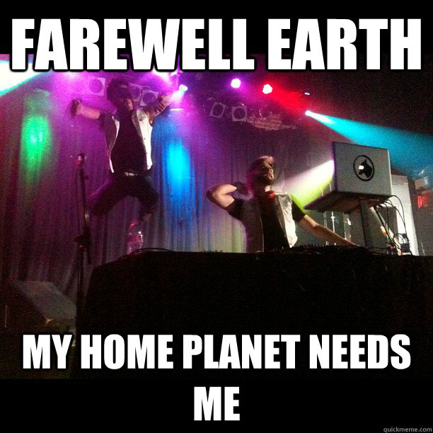 Farewell earth My home planet needs me  CK Fly Away