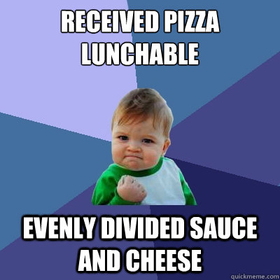 Received Pizza Lunchable Evenly divided sauce and cheese - Received Pizza Lunchable Evenly divided sauce and cheese  Success Kid