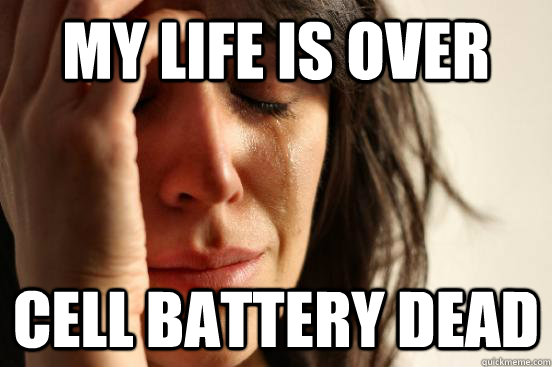 my life is over cell battery dead  First World Problems