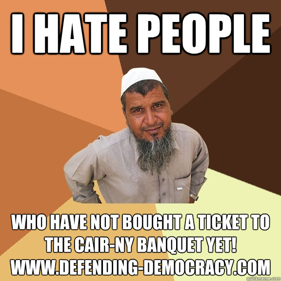 I HATE People Who have not bought a ticket to the CAIR-NY Banquet yet! www.defending-democracy.com  Ordinary Muslim Man