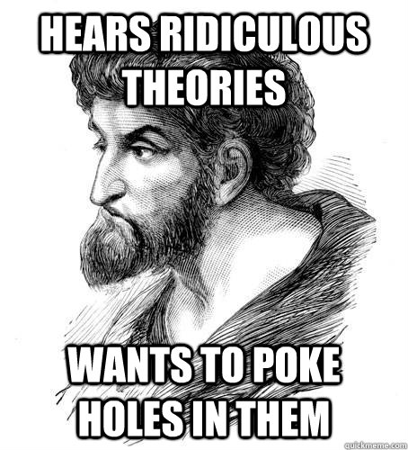 hears ridiculous theories wants to poke holes in them  