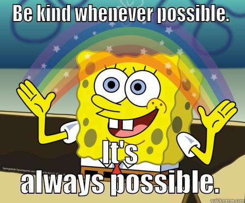 Dalai Lama - BE KIND WHENEVER POSSIBLE. IT'S ALWAYS POSSIBLE. Spongebob rainbow