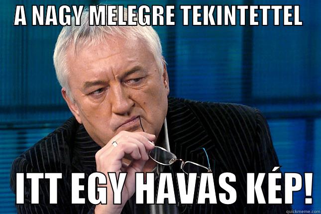    A NAGY MELEGRE TEKINTETTEL        ITT EGY HAVAS KÉP! Misc