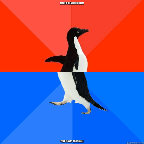 make a hilarious meme text is way too small  Awesome Awkward Penguin
