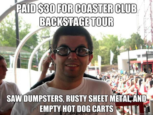 Paid $30 for coaster club backstage tour saw dumpsters, rusty sheet metal, and empty hot dog carts  Coaster Enthusiast