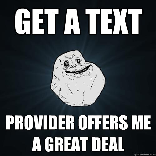 get a text provider offers me a great deal  Forever Alone