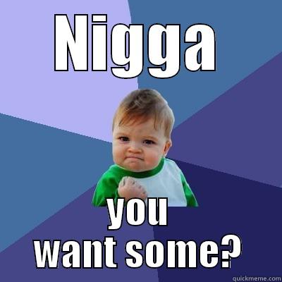 NIGGA YOU WANT SOME? Success Kid