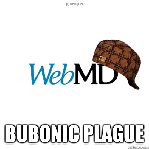 sore throat? Bubonic Plague - sore throat? Bubonic Plague  Scumbag WebMD
