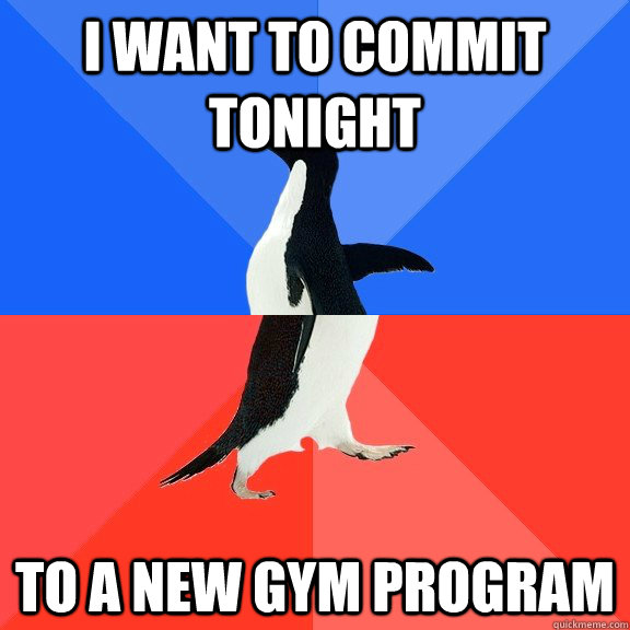 I want to commit tonight To a new gym program  Socially Awkward Awesome Penguin