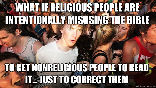 What if religious people are intentionally misusing the Bible to get nonreligious people to read it... just to correct them   Sudden Clarity Clarence
