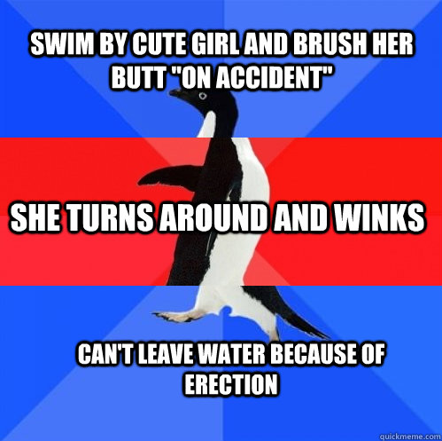 swim by cute girl and brush her butt 