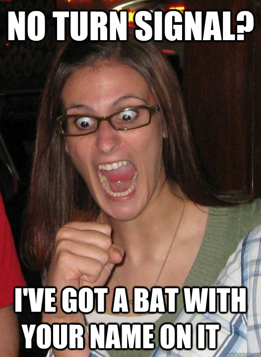 no turn signal? i've got a bat with your name on it	  