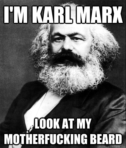 I'm Karl Marx Look at my motherfucking beard  