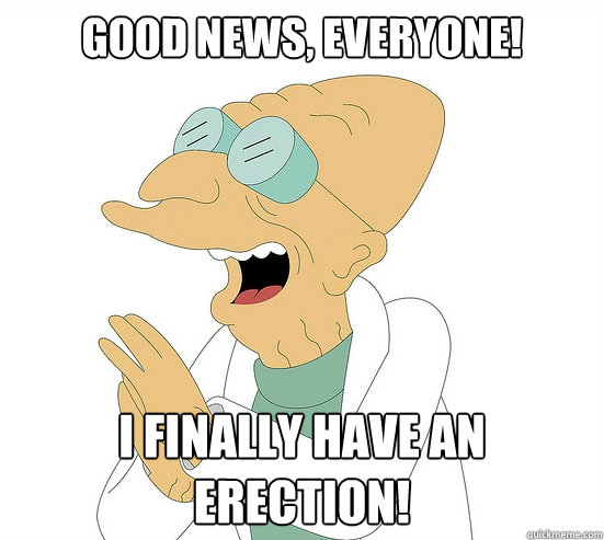 Good News, EVeryone! I finally have an erection!  Futurama Farnsworth