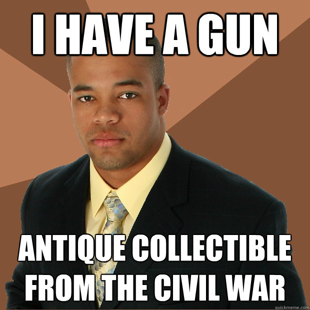 I have a gun antique collectible from the civil war  Successful Black Man