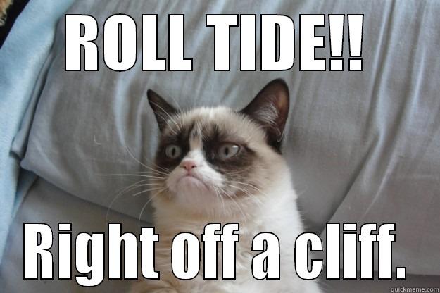 ROLL TIDE!! RIGHT OFF A CLIFF. Grumpy Cat