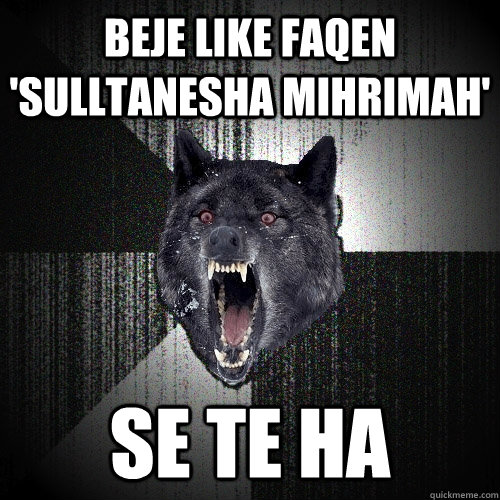 beje like faqen 'sulltanesha mihrimah' se te ha  Insanity Wolf