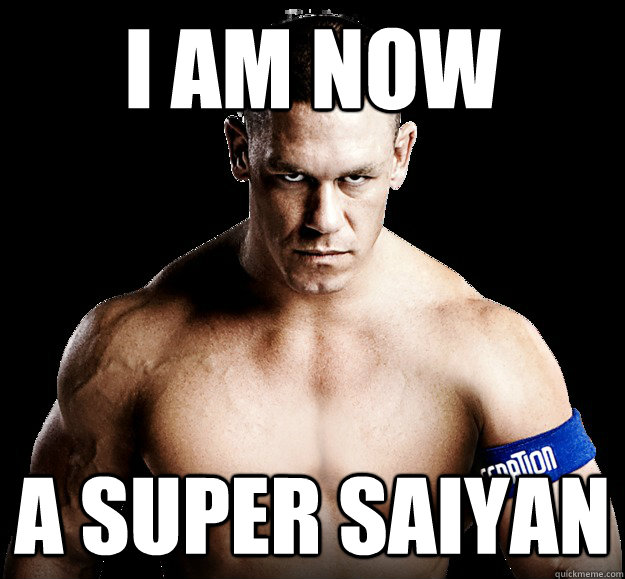 I am now  a super saiyan - I am now  a super saiyan  Epic John Cena