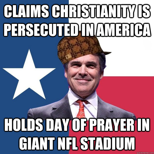 CLAIMS CHRISTIANITY IS PERSECUTED IN AMERICA HOLDS DAY OF PRAYER IN GIANT NFL STADIUM - CLAIMS CHRISTIANITY IS PERSECUTED IN AMERICA HOLDS DAY OF PRAYER IN GIANT NFL STADIUM  Scumbag Rick Perry