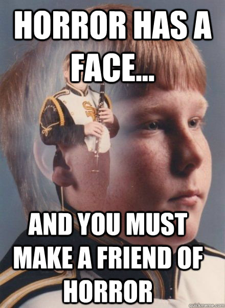 horror has a face... and you must make a friend of horror  PTSD Clarinet kid