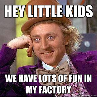 hey little kids we have lots of fun in my factory  Creepy Wonka