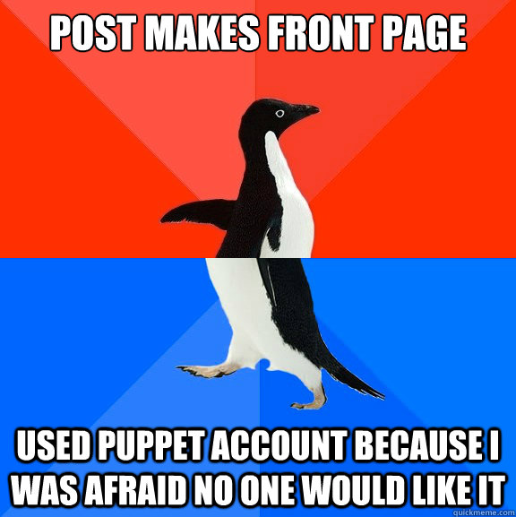 Post makes front page Used puppet account because i was afraid no one would like it  Socially Awesome Awkward Penguin