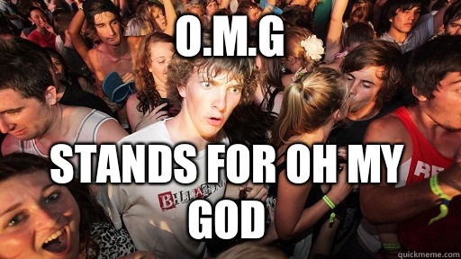 O.M.G  Stands for oh my god  Sudden Clarity Clarence