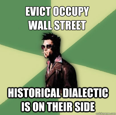 Evict occupy 
wall street Historical dialectic is on their side  Helpful Tyler Durden