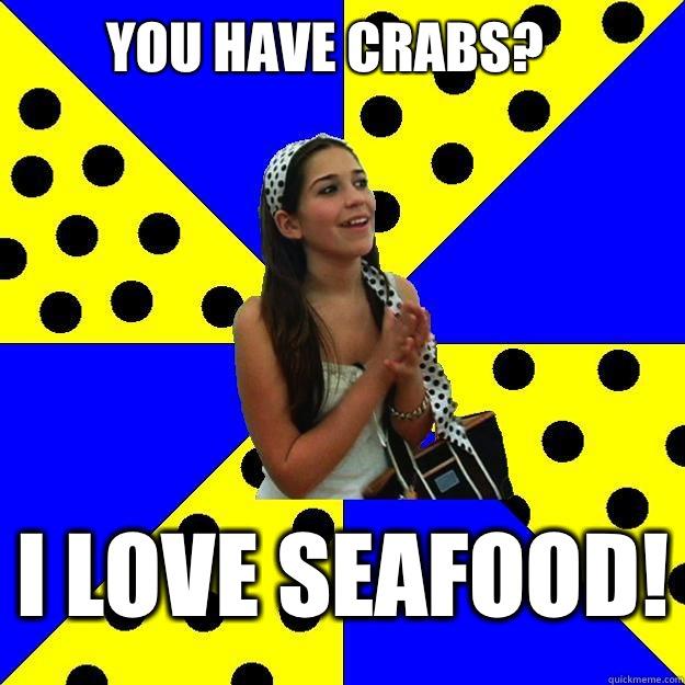 You have crabs? I love seafood! - You have crabs? I love seafood!  Sheltered Suburban Kid