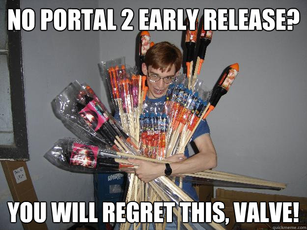 No Portal 2 early release? You will regret this, Valve!  Crazy Fireworks Nerd