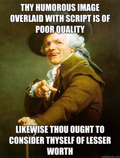 Thy humorous image overlaid with script is of poor quality Likewise thou ought to consider thyself of lesser worth  Joseph Decreaux