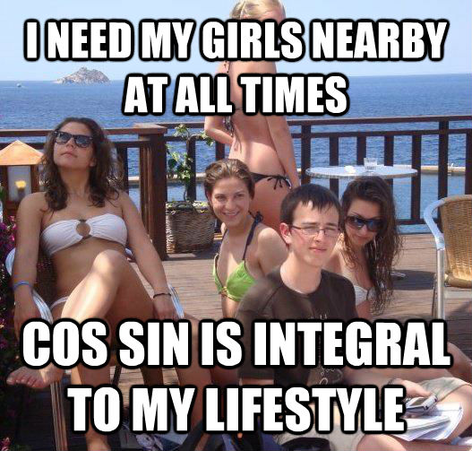 I NEED MY GIRLS NEARBY AT ALL TIMES COS SIN IS INTEGRAL TO MY LIFESTYLE  Priority Peter