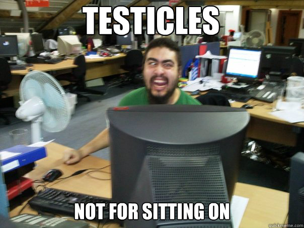 testicles not for sitting on  Testicles