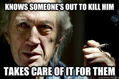 Knows someone's out to kill him Takes care of it for them  