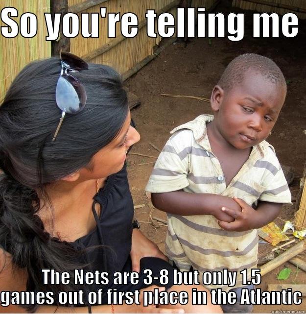 SO YOU'RE TELLING ME  THE NETS ARE 3-8 BUT ONLY 1.5 GAMES OUT OF FIRST PLACE IN THE ATLANTIC Skeptical Third World Kid