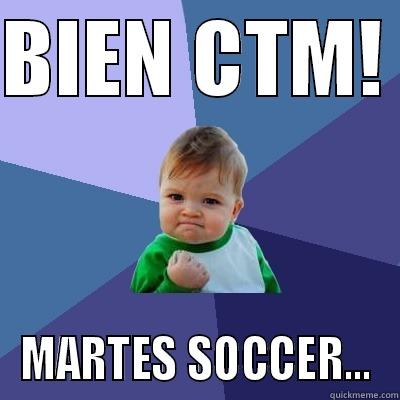 BIEN CTM!  MARTES SOCCER... Success Kid