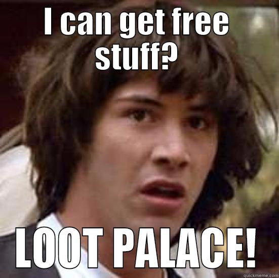 I CAN GET FREE STUFF? LOOT PALACE! conspiracy keanu