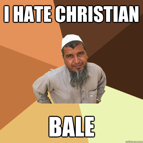 I hate Christian  Bale  Ordinary Muslim Man