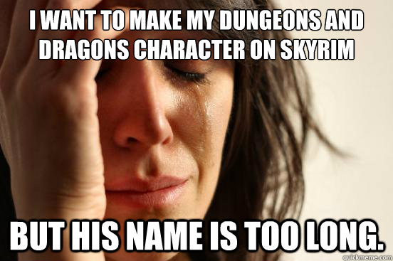 I want to make my Dungeons and dragons character on skyrim but his name is too long.   First World Problems