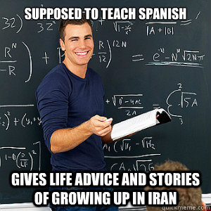Supposed to teach spanish Gives life advice and stories of growing up in iran  