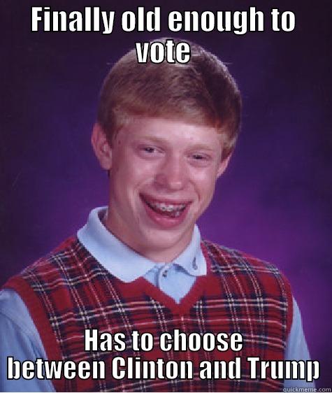 FINALLY OLD ENOUGH TO VOTE HAS TO CHOOSE BETWEEN CLINTON AND TRUMP Bad Luck Brian